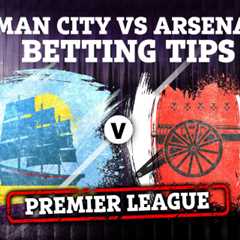 Man City vs Arsenal Preview: Top Betting Tips, Odds, and Predictions